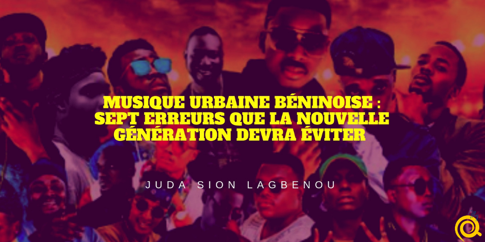 Musique urbaine béninoise: sept erreurs que la nouvelle génération devra éviter